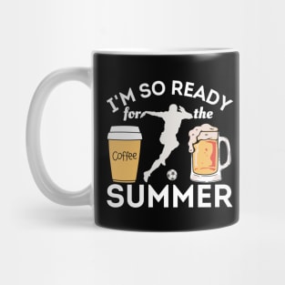 I'm So Ready For The Summer - Coffees, Soccer And Beers Mug Mug